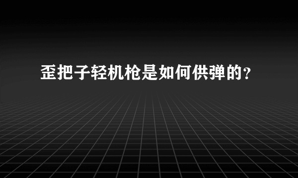 歪把子轻机枪是如何供弹的？