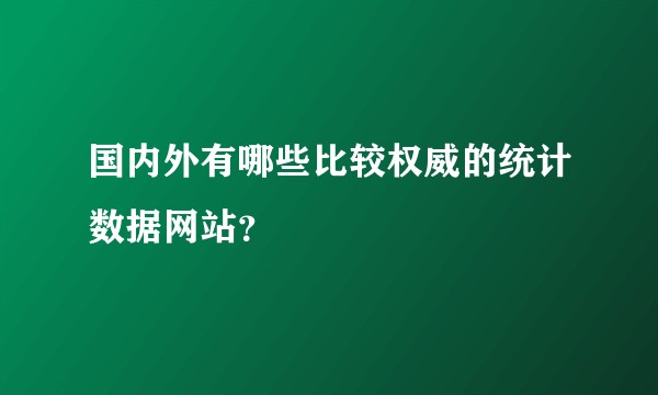 国内外有哪些比较权威的统计数据网站？