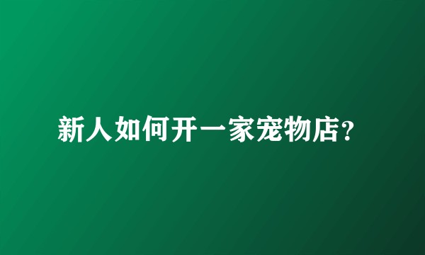 新人如何开一家宠物店？
