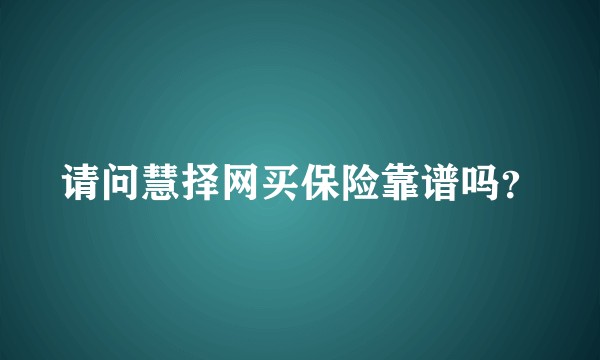 请问慧择网买保险靠谱吗？