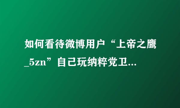 如何看待微博用户“上帝之鹰_5zn”自己玩纳粹党卫军军服，却举报别人玩日军军服？