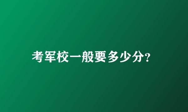 考军校一般要多少分？