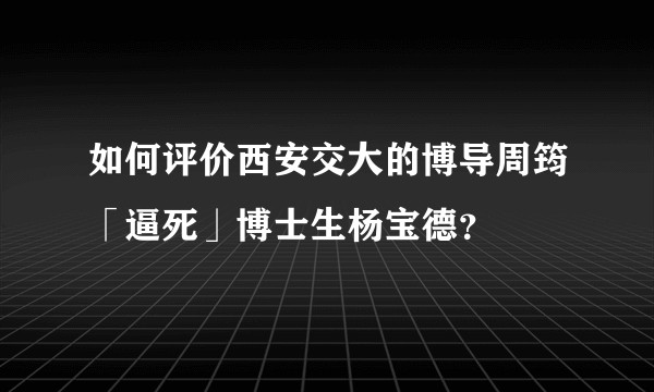 如何评价西安交大的博导周筠「逼死」博士生杨宝德?