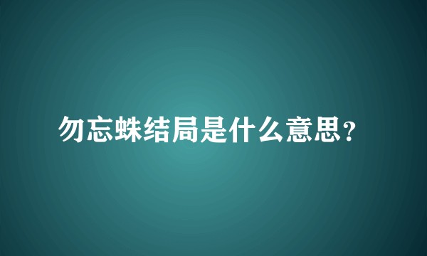 勿忘蛛结局是什么意思？