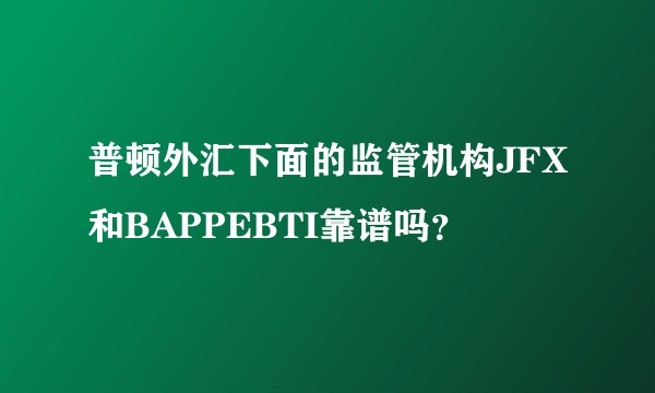 普顿外汇下面的监管机构JFX和BAPPEBTI靠谱吗？
