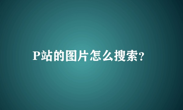 P站的图片怎么搜索？