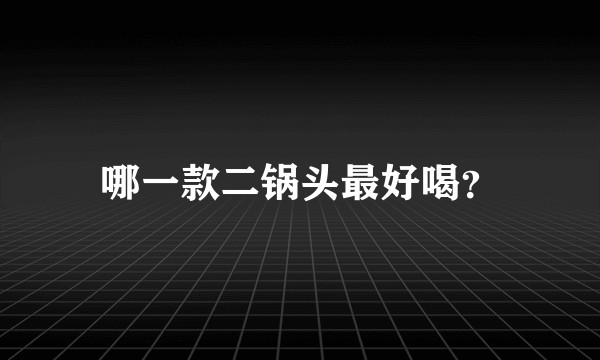 哪一款二锅头最好喝？