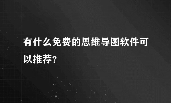 有什么免费的思维导图软件可以推荐？
