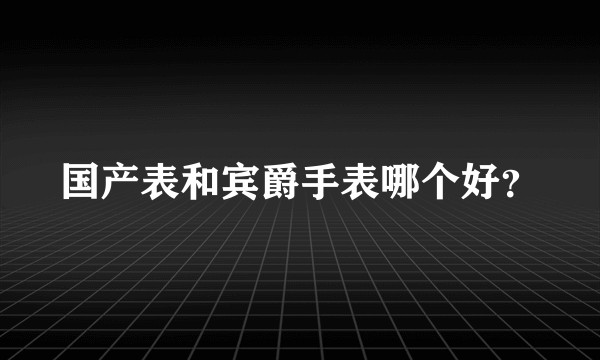 国产表和宾爵手表哪个好？