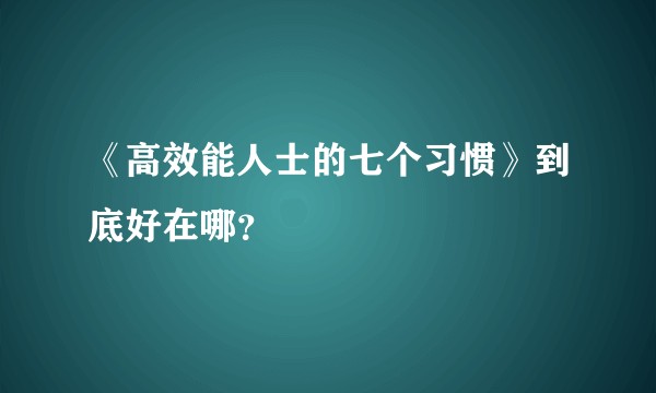 《高效能人士的七个习惯》到底好在哪？