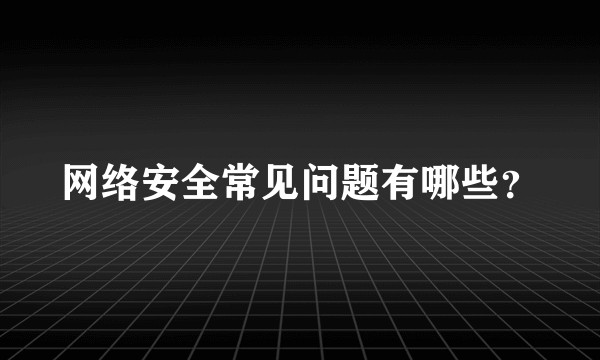 网络安全常见问题有哪些？