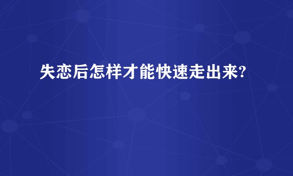 失恋后怎样才能快速走出来?