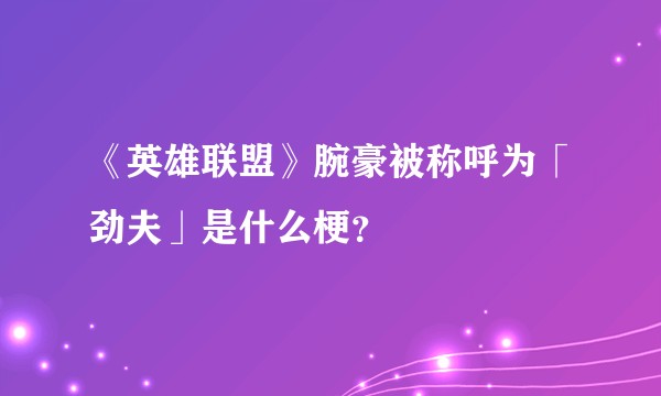 《英雄联盟》腕豪被称呼为「劲夫」是什么梗？