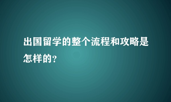 出国留学的整个流程和攻略是怎样的？