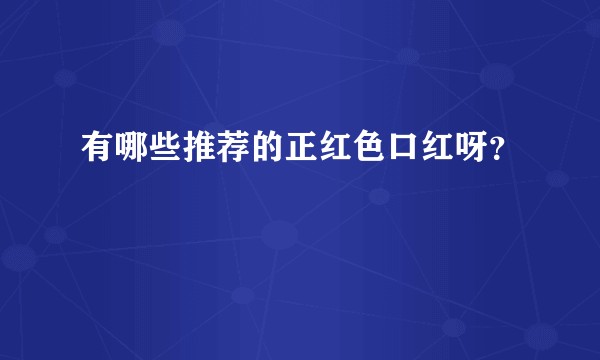 有哪些推荐的正红色口红呀？