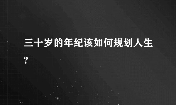 三十岁的年纪该如何规划人生?