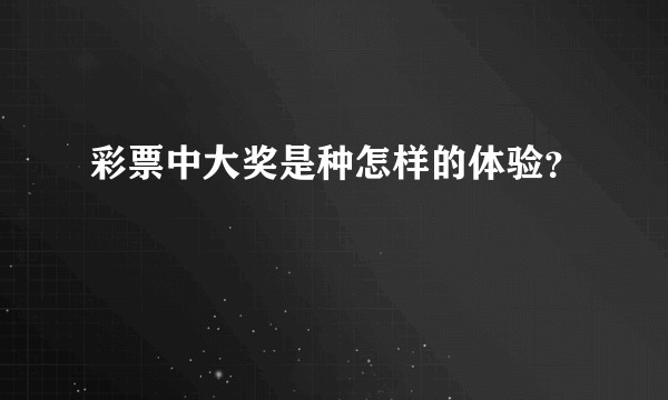 彩票中大奖是种怎样的体验？