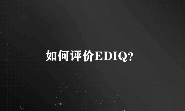 如何评价EDIQ?