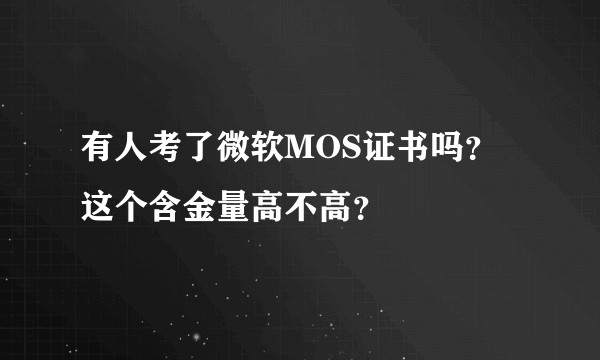 有人考了微软MOS证书吗？这个含金量高不高？
