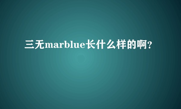 三无marblue长什么样的啊？