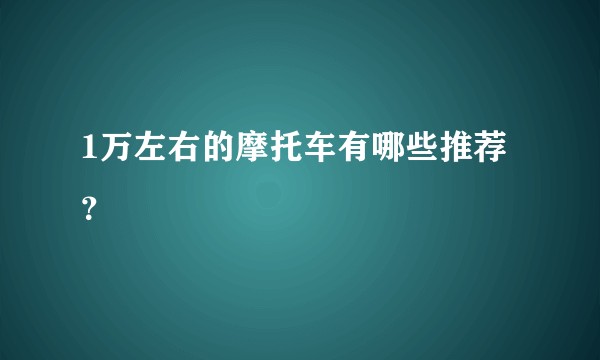 1万左右的摩托车有哪些推荐？