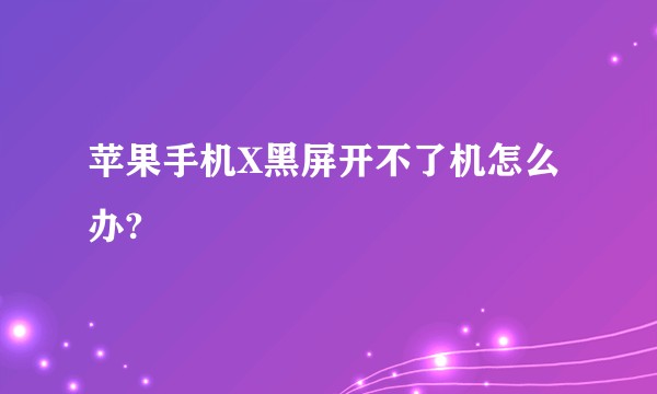苹果手机X黑屏开不了机怎么办?