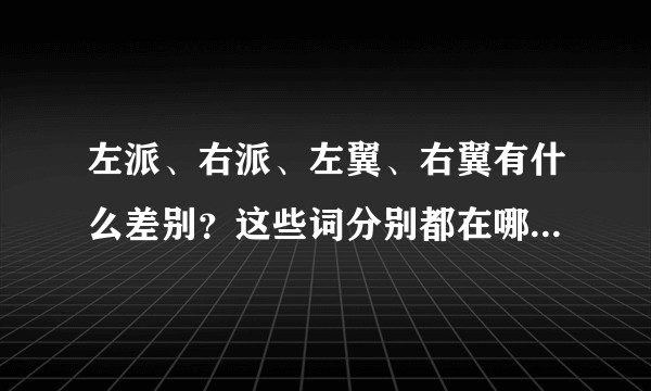 左派、右派、左翼、右翼有什么差别?这些词分别都在哪些场合使用?