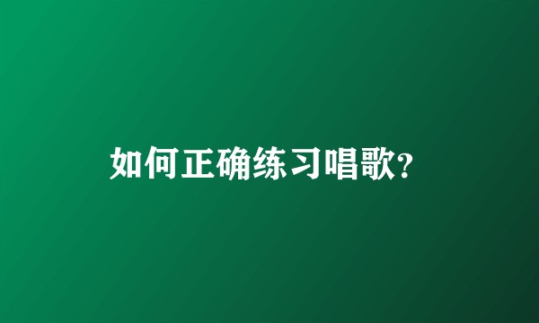 如何正确练习唱歌？