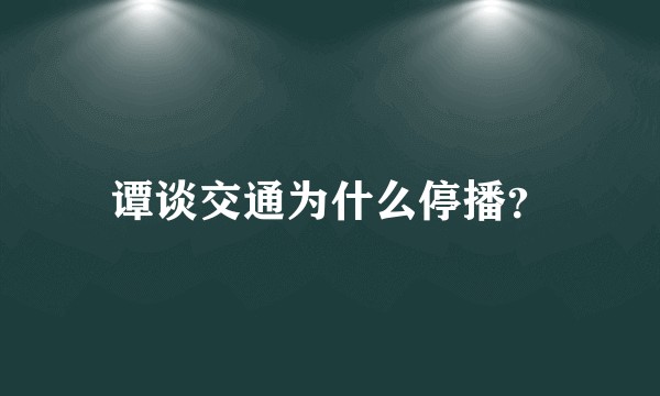 谭谈交通为什么停播?