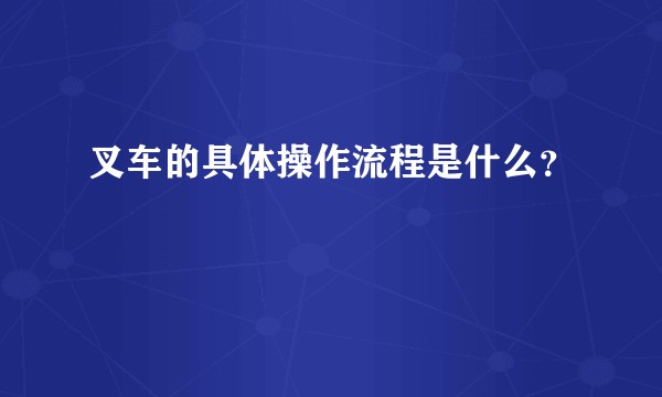 叉车的具体操作流程是什么？