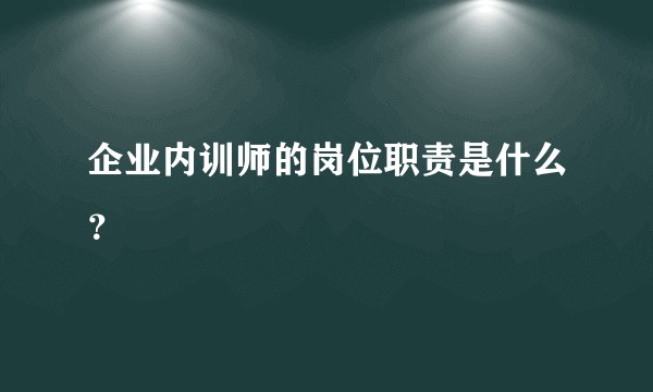 企业内训师的岗位职责是什么?