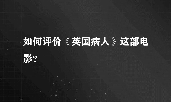 如何评价《英国病人》这部电影？