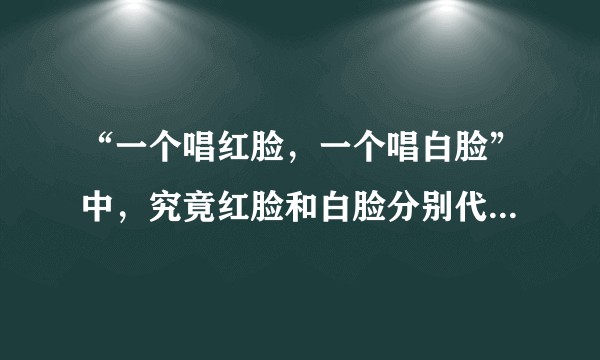 “一个唱红脸，一个唱白脸”中，究竟红脸和白脸分别代表什么？