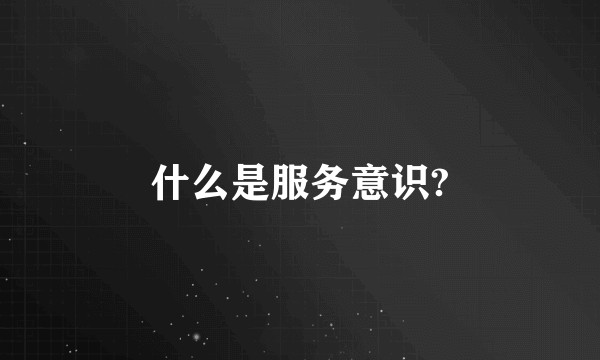 什么是服务意识?
