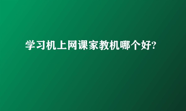 学习机上网课家教机哪个好?
