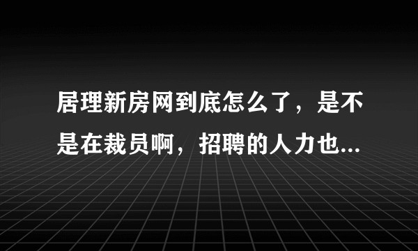 居理新房网到底怎么了，是不是在裁员啊，招聘的人力也都赔了N+1离职了，各个城市咨询师不开单就要走人？