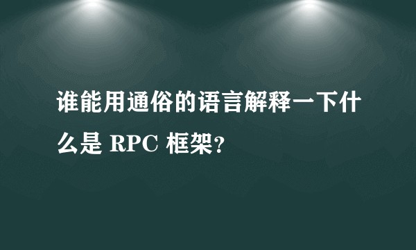 谁能用通俗的语言解释一下什么是 RPC 框架？