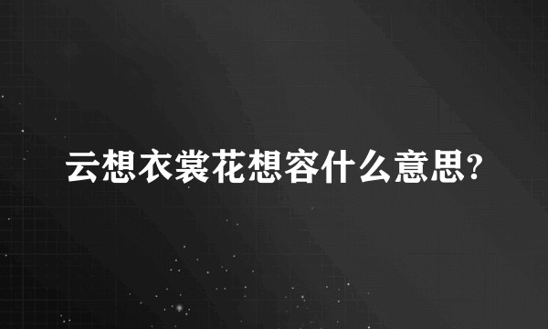云想衣裳花想容什么意思?