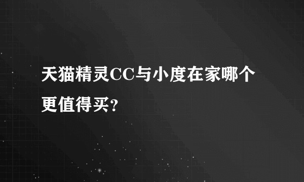 天猫精灵CC与小度在家哪个更值得买？