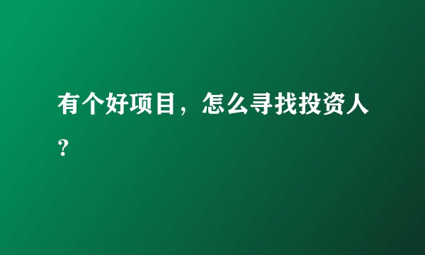 有个好项目，怎么寻找投资人？