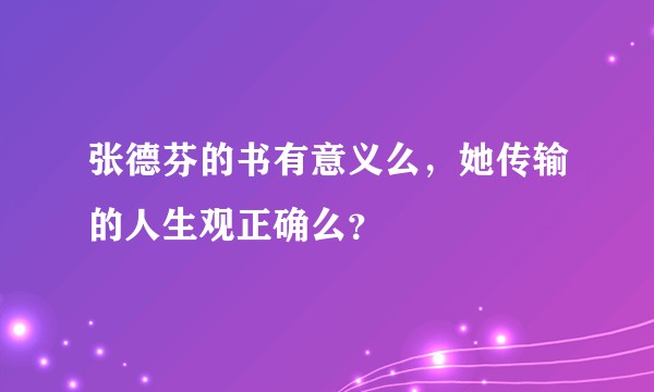 张德芬的书有意义么，她传输的人生观正确么？