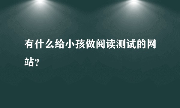 有什么给小孩做阅读测试的网站?