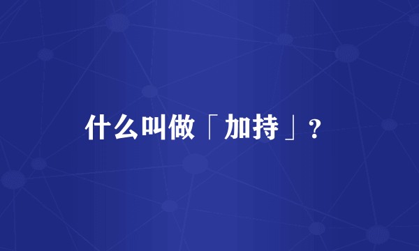 什么叫做「加持」？