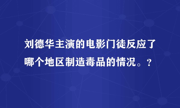刘德华主演的电影门徒反应了哪个地区制造毒品的情况。？