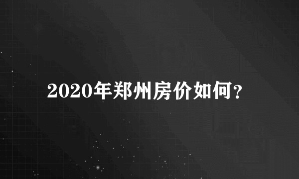 2020年郑州房价如何？