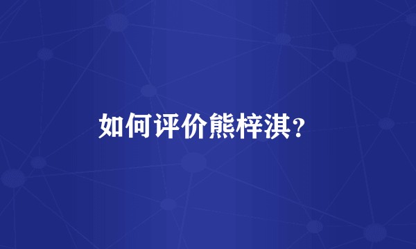 如何评价熊梓淇？