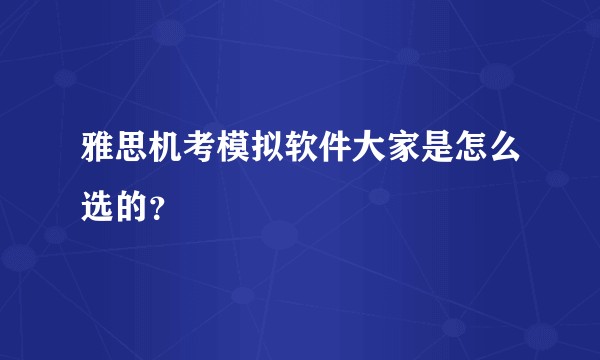 雅思机考模拟软件大家是怎么选的？