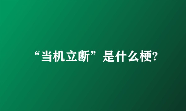 “当机立断”是什么梗?