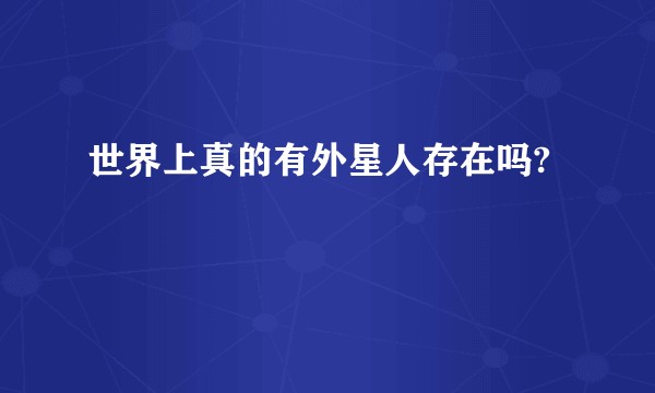 世界上真的有外星人存在吗?