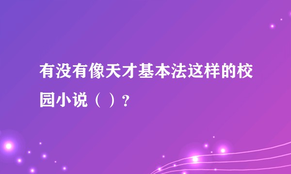 有没有像天才基本法这样的校园小说（）？